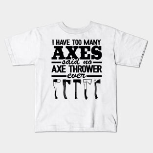 Axe Throwing Gift Funny I Have Too Many Axes Quote Kids T-Shirt